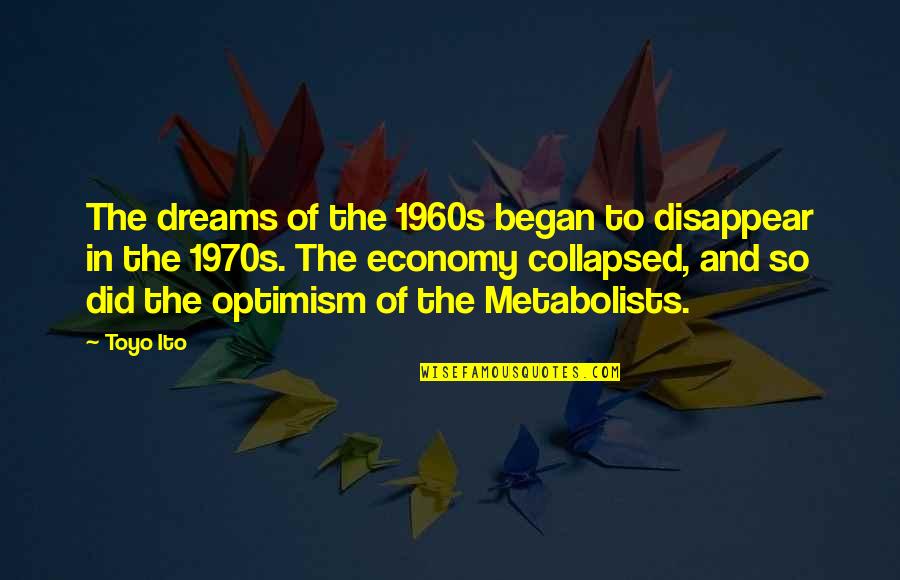 Pradhan Mantri Quotes By Toyo Ito: The dreams of the 1960s began to disappear