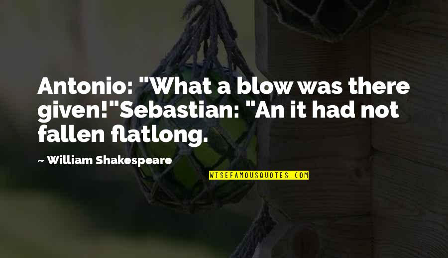Pradhan Mantri Quotes By William Shakespeare: Antonio: "What a blow was there given!"Sebastian: "An