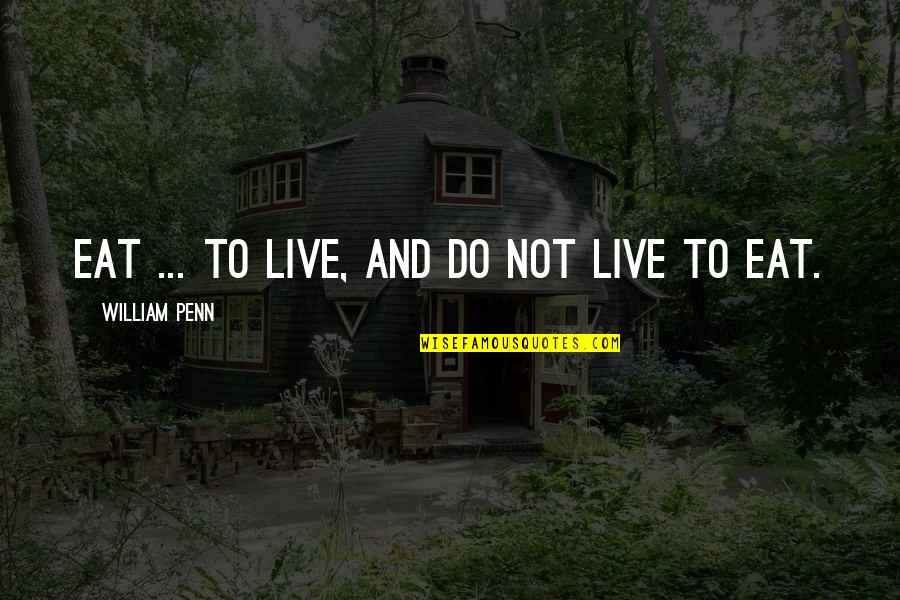 Pradhuman Nayak Quotes By William Penn: Eat ... to live, and do not live