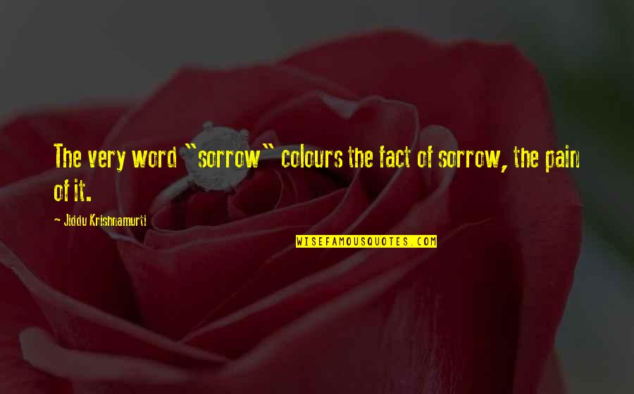 Pradiarka Quotes By Jiddu Krishnamurti: The very word "sorrow" colours the fact of Pradiarka Quotes By Jiddu Krishnamurti: The very word "sorrow" colours the fact of