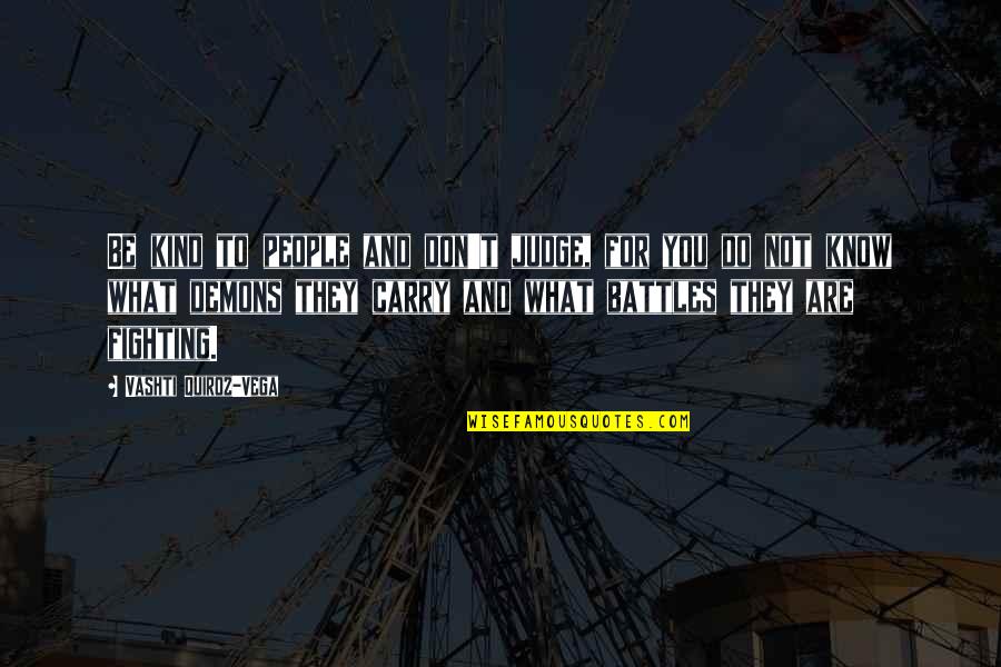 Pradiarka Quotes By Vashti Quiroz-Vega: Be kind to people and don't judge, for Pradiarka Quotes By Vashti Quiroz-Vega: Be kind to people and don't judge, for
