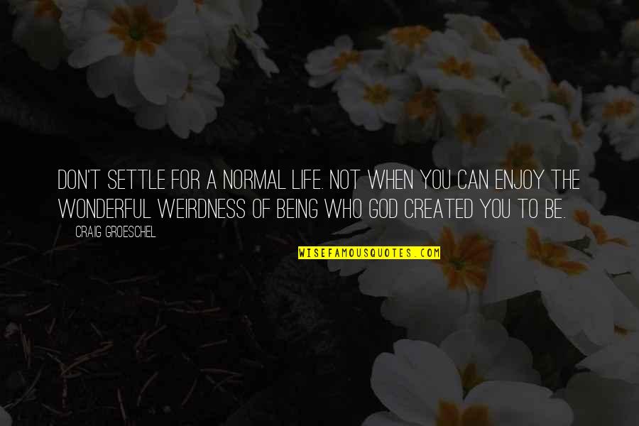 Pradip Kumar Ghosh Quotes By Craig Groeschel: Don't settle for a normal life. Not when