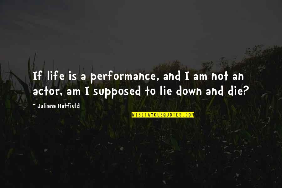 Pradip Patel Quotes By Juliana Hatfield: If life is a performance, and I am