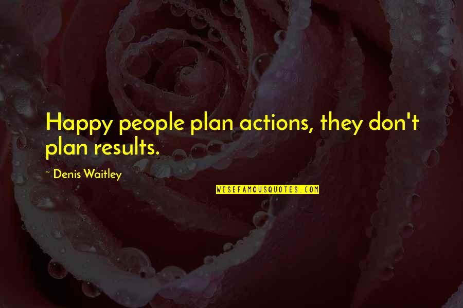Pradlik Quotes By Denis Waitley: Happy people plan actions, they don't plan results. Pradlik Quotes By Denis Waitley: Happy people plan actions, they don't plan results.