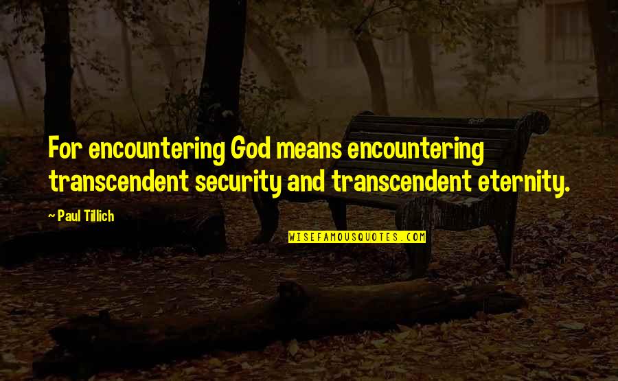 Pradlonatelo Quotes By Paul Tillich: For encountering God means encountering transcendent security and Pradlonatelo Quotes By Paul Tillich: For encountering God means encountering transcendent security and