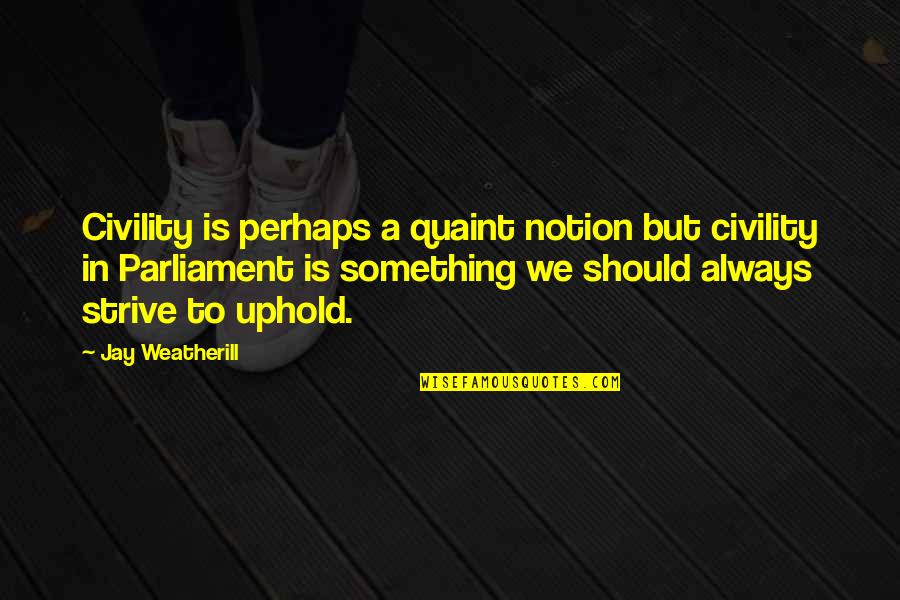 Pradlovy Quotes By Jay Weatherill: Civility is perhaps a quaint notion but civility Pradlovy Quotes By Jay Weatherill: Civility is perhaps a quaint notion but civility