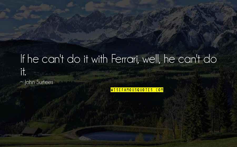 Pradlovy Quotes By John Surtees: If he can't do it with Ferrari, well, Pradlovy Quotes By John Surtees: If he can't do it with Ferrari, well,