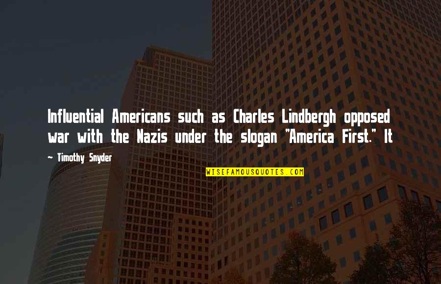 Pradlovy Quotes By Timothy Snyder: Influential Americans such as Charles Lindbergh opposed war Pradlovy Quotes By Timothy Snyder: Influential Americans such as Charles Lindbergh opposed war