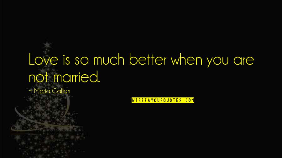 Pradnya Dharmadhikari Quotes By Maria Callas: Love is so much better when you are Pradnya Dharmadhikari Quotes By Maria Callas: Love is so much better when you are