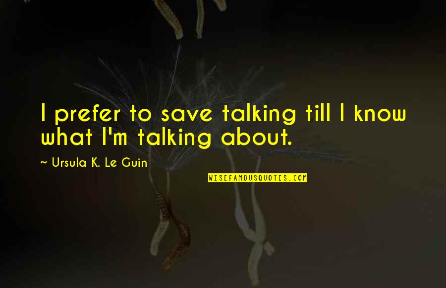 Pradnya Quotes By Ursula K. Le Guin: I prefer to save talking till I know