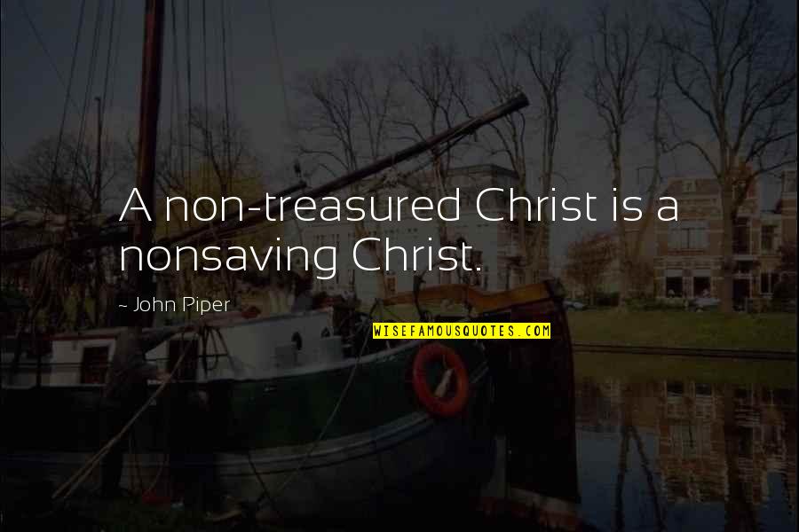 Pradon Construction Quotes By John Piper: A non-treasured Christ is a nonsaving Christ.