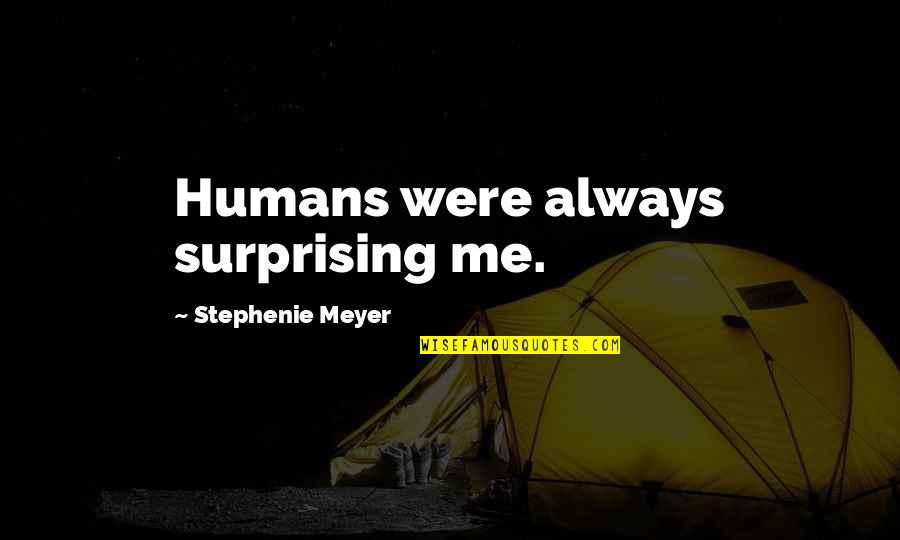 Pradotic Quotes By Stephenie Meyer: Humans were always surprising me. Pradotic Quotes By Stephenie Meyer: Humans were always surprising me.