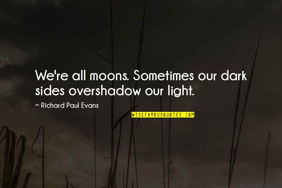 Pradoto Quotes By Richard Paul Evans: We're all moons. Sometimes our dark sides overshadow