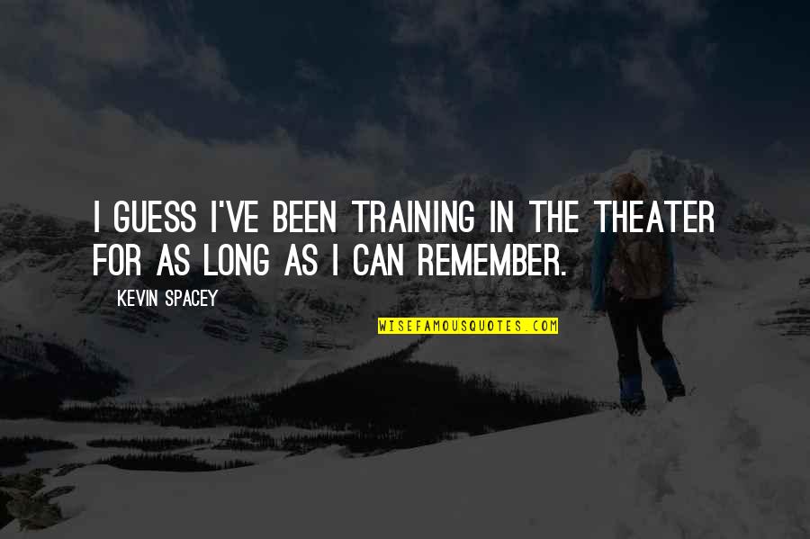 Praeceps Quotes By Kevin Spacey: I guess I've been training in the theater