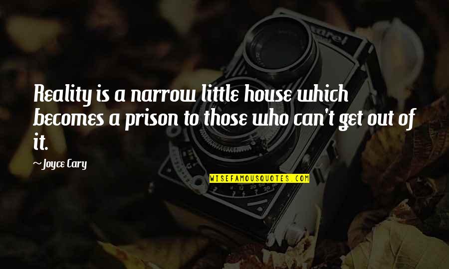 Praeger Books Quotes By Joyce Cary: Reality is a narrow little house which becomes Praeger Books Quotes By Joyce Cary: Reality is a narrow little house which becomes