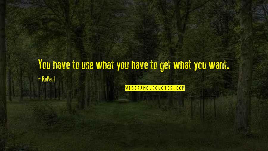 Praeger Books Quotes By RuPaul: You have to use what you have to