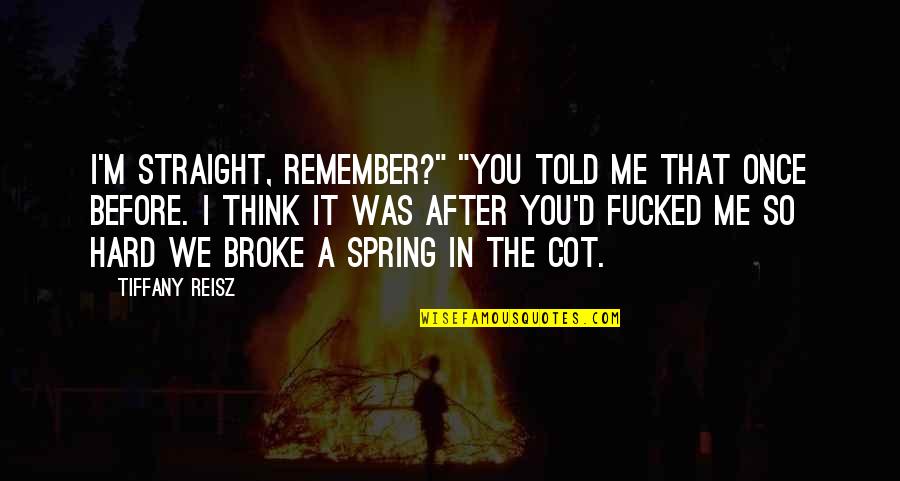 Praeger Books Quotes By Tiffany Reisz: I'm straight, remember?" "You told me that once Praeger Books Quotes By Tiffany Reisz: I'm straight, remember?" "You told me that once