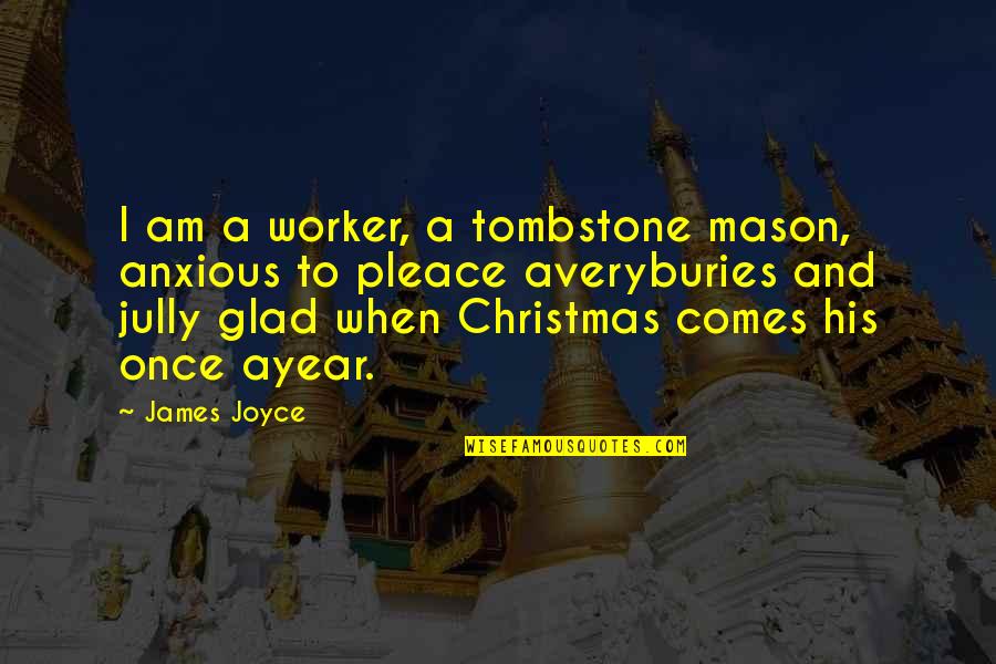Praeger Security Quotes By James Joyce: I am a worker, a tombstone mason, anxious