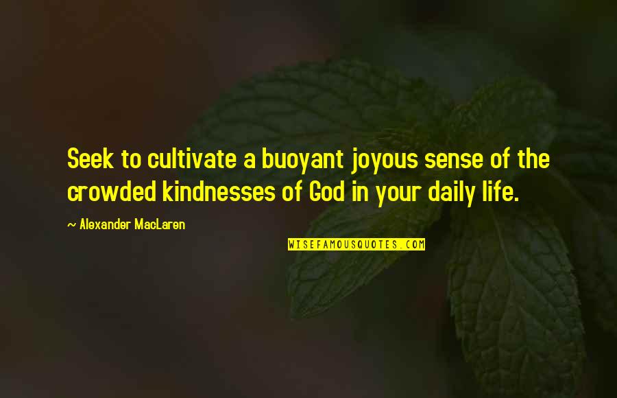 Praeities Quotes By Alexander MacLaren: Seek to cultivate a buoyant joyous sense of Praeities Quotes By Alexander MacLaren: Seek to cultivate a buoyant joyous sense of
