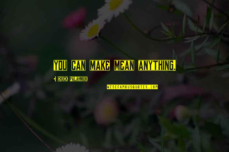 Praeitis Kas Quotes By Chuck Palahniuk: you can make mean anything. Praeitis Kas Quotes By Chuck Palahniuk: you can make mean anything.