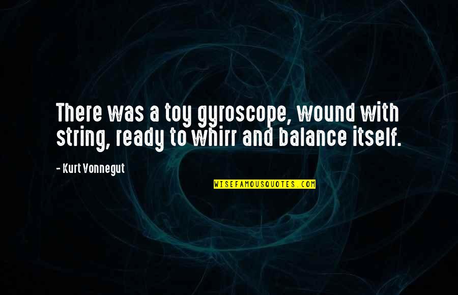 Praeitis Kas Quotes By Kurt Vonnegut: There was a toy gyroscope, wound with string,