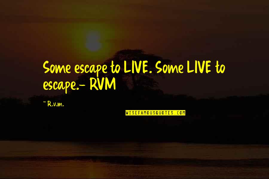 Praemia Latin Quotes By R.v.m.: Some escape to LIVE. Some LIVE to escape.-