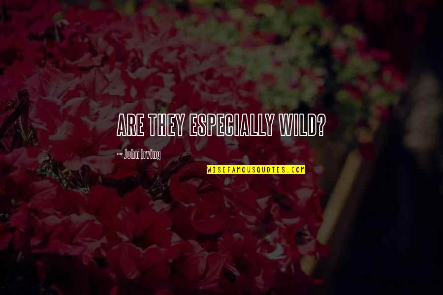 Praemium Platform Quotes By John Irving: ARE THEY ESPECIALLY WILD? Praemium Platform Quotes By John Irving: ARE THEY ESPECIALLY WILD?