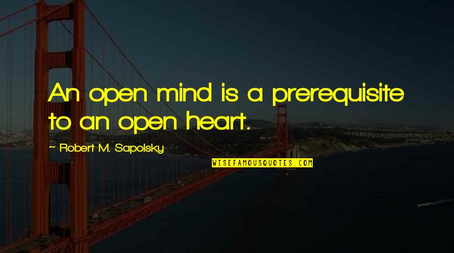 Praeter Intentionem Quotes By Robert M. Sapolsky: An open mind is a prerequisite to an Praeter Intentionem Quotes By Robert M. Sapolsky: An open mind is a prerequisite to an