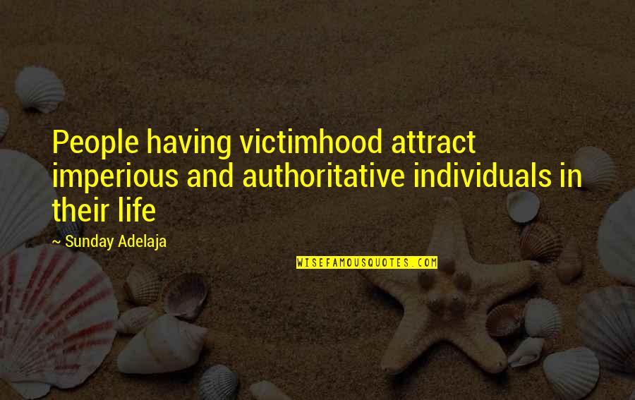 Praeter Intentionem Quotes By Sunday Adelaja: People having victimhood attract imperious and authoritative individuals Praeter Intentionem Quotes By Sunday Adelaja: People having victimhood attract imperious and authoritative individuals