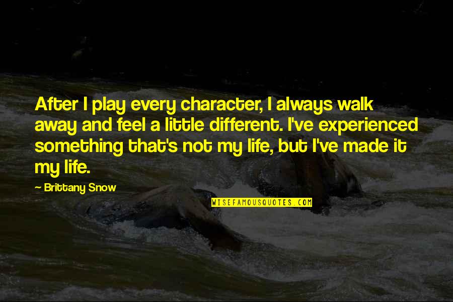 Praeter Quotes By Brittany Snow: After I play every character, I always walk