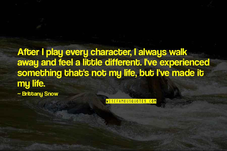 Praeter Quotes By Brittany Snow: After I play every character, I always walk Praeter Quotes By Brittany Snow: After I play every character, I always walk