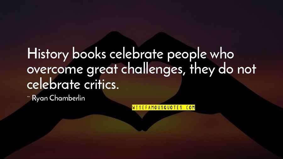 Praetereunt Quotes By Ryan Chamberlin: History books celebrate people who overcome great challenges, Praetereunt Quotes By Ryan Chamberlin: History books celebrate people who overcome great challenges,