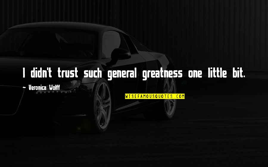 Praetereuntis Quotes By Veronica Wolff: I didn't trust such general greatness one little