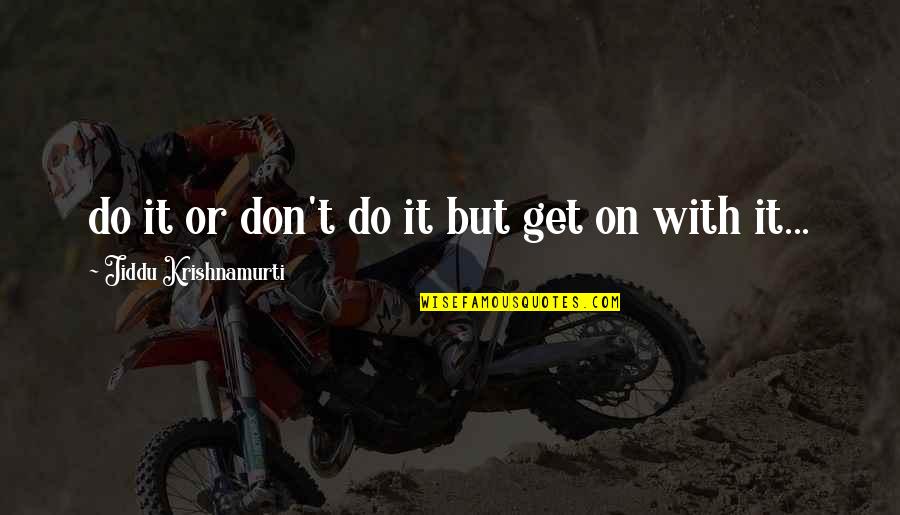 Praetorians Trainer Quotes By Jiddu Krishnamurti: do it or don't do it but get Praetorians Trainer Quotes By Jiddu Krishnamurti: do it or don't do it but get