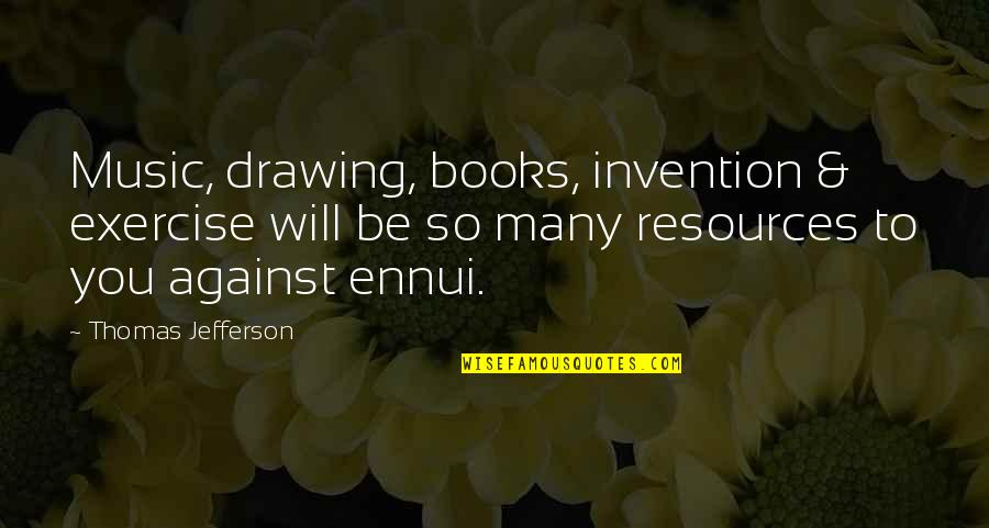 Praetorius And Conrad Quotes By Thomas Jefferson: Music, drawing, books, invention & exercise will be