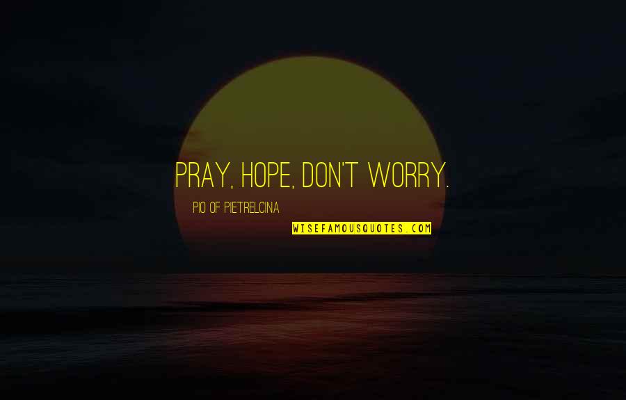 Praetorius Terpsichore Quotes By Pio Of Pietrelcina: Pray, hope, don't worry.