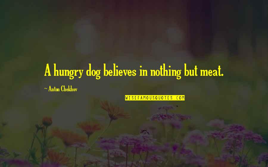 Praetors Role Quotes By Anton Chekhov: A hungry dog believes in nothing but meat. Praetors Role Quotes By Anton Chekhov: A hungry dog believes in nothing but meat.