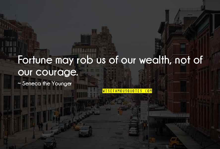 Praevalebit Quotes By Seneca The Younger: Fortune may rob us of our wealth, not