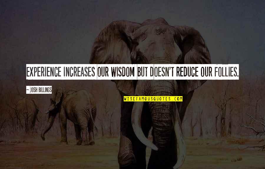 Praew Mag Quotes By Josh Billings: Experience increases our wisdom but doesn't reduce our Praew Mag Quotes By Josh Billings: Experience increases our wisdom but doesn't reduce our