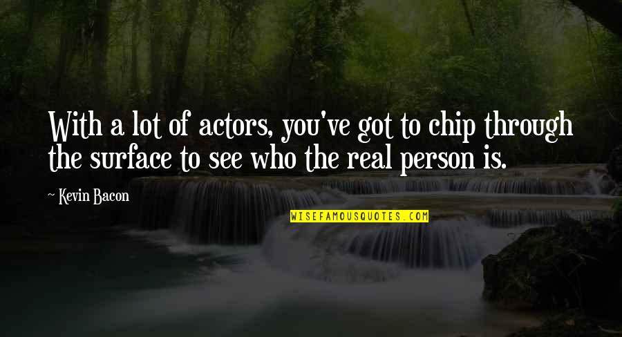 Prafulla Dhariwal Quotes By Kevin Bacon: With a lot of actors, you've got to Prafulla Dhariwal Quotes By Kevin Bacon: With a lot of actors, you've got to