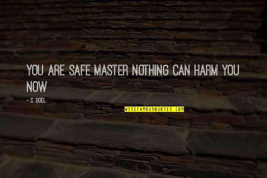 Prafulla Kar Quotes By S. Goel: You are safe master nothing can harm you