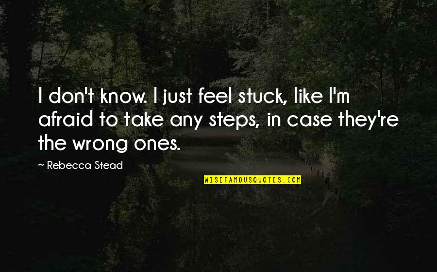 Prafullaben Quotes By Rebecca Stead: I don't know. I just feel stuck, like