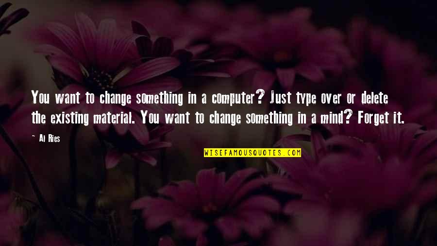 Pragaras Filmas Quotes By Al Ries: You want to change something in a computer? Pragaras Filmas Quotes By Al Ries: You want to change something in a computer?