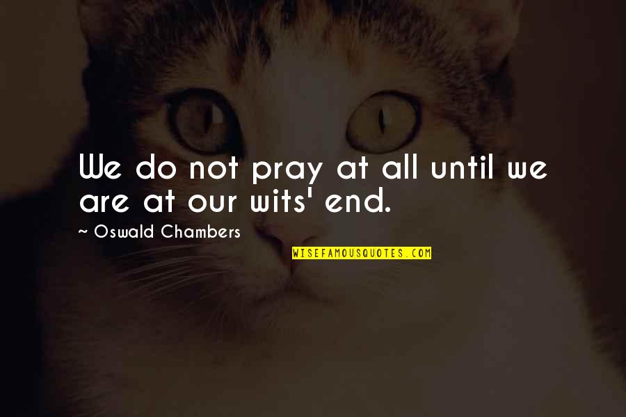 Pragaro Virtuve Quotes By Oswald Chambers: We do not pray at all until we