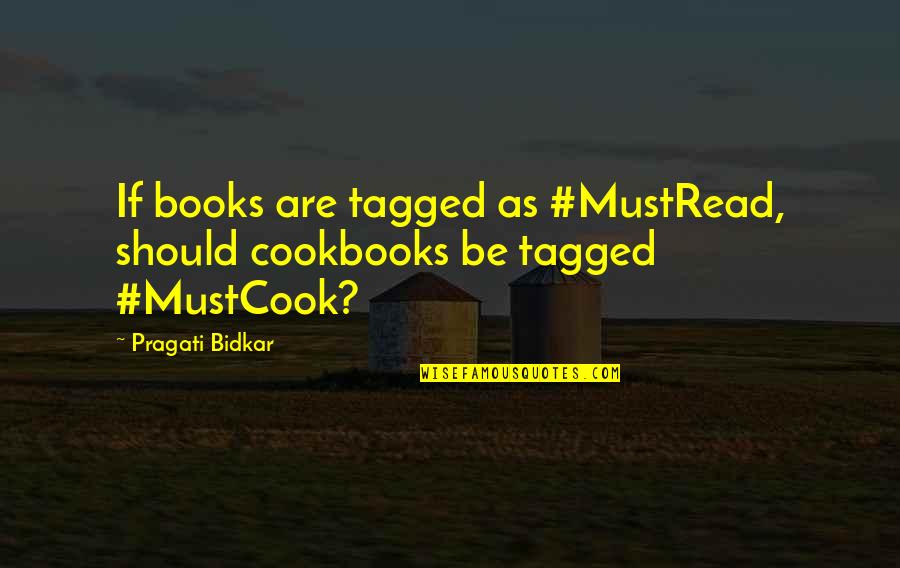 Pragati Quotes By Pragati Bidkar: If books are tagged as #MustRead, should cookbooks