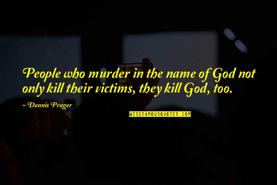 Prager Quotes By Dennis Prager: People who murder in the name of God