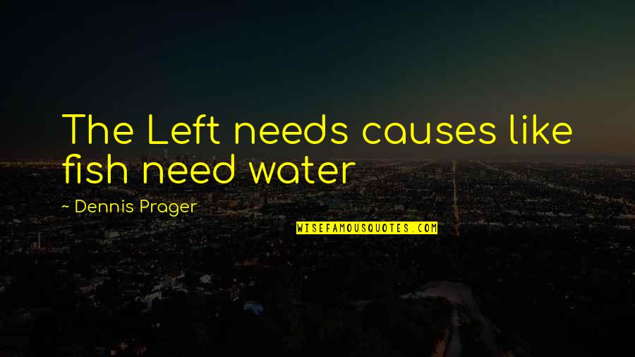 Prager Quotes By Dennis Prager: The Left needs causes like fish need water