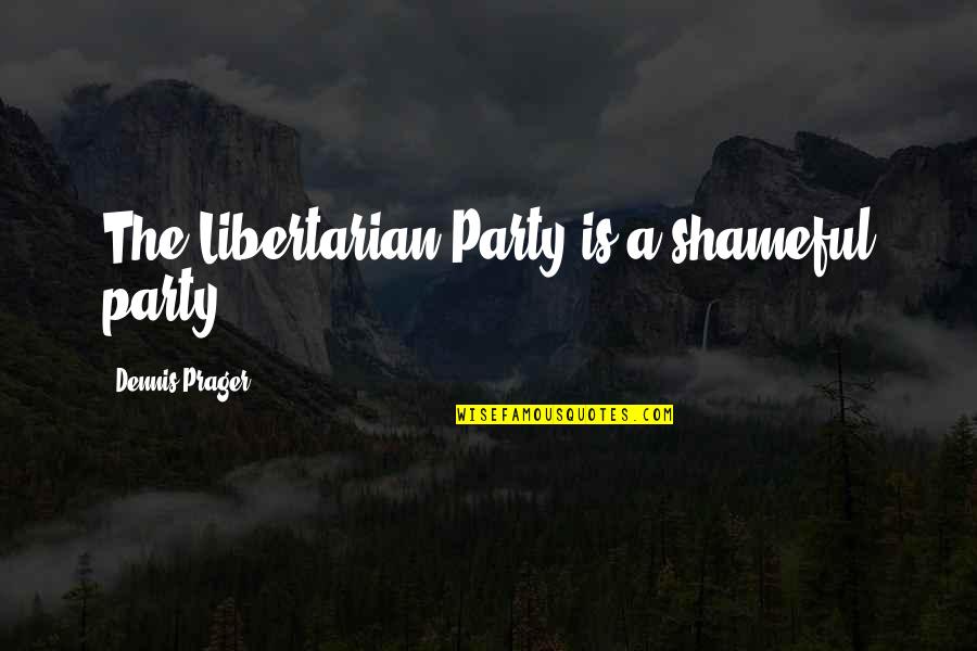 Prager Quotes By Dennis Prager: The Libertarian Party is a shameful party