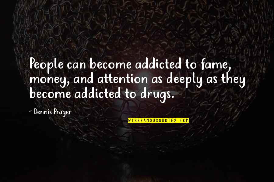 Prager Quotes By Dennis Prager: People can become addicted to fame, money, and