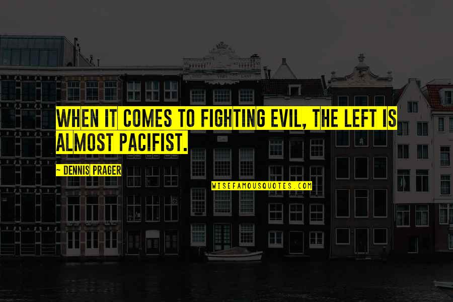 Prager Quotes By Dennis Prager: When it comes to fighting evil, the left